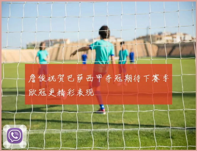 詹俊祝贺巴萨西甲夺冠期待下赛季欧冠更精彩表现
