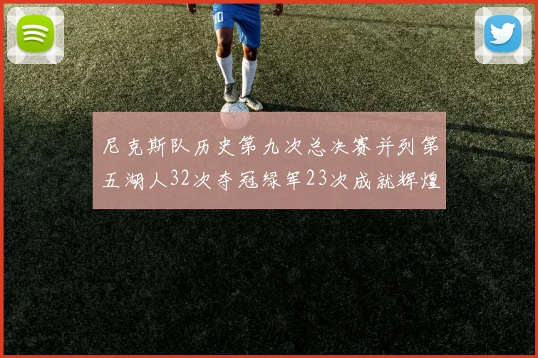 尼克斯队历史第九次总决赛并列第五湖人32次夺冠绿军23次成就辉煌